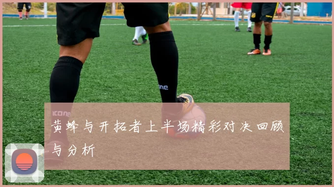 黄蜂与开拓者上半场精彩对决回顾与分析
