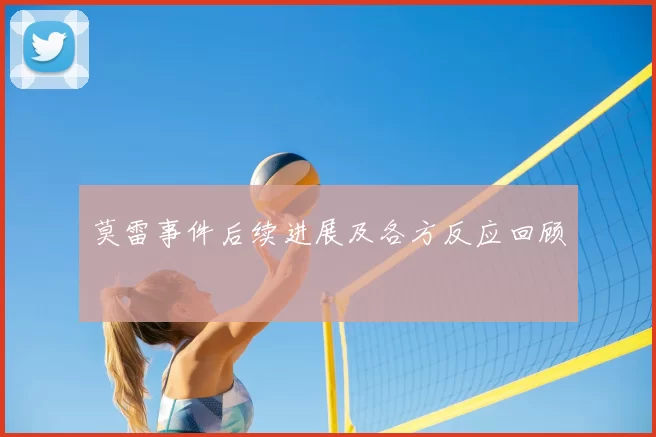 莫雷事件后续进展及各方反应回顾