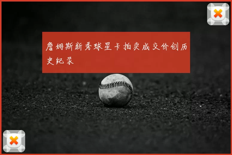 詹姆斯新秀球星卡拍卖成交价创历史纪录