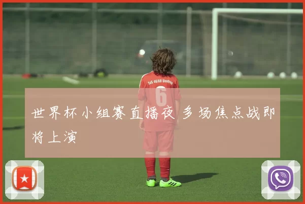 世界杯小组赛直播夜 多场焦点战即将上演