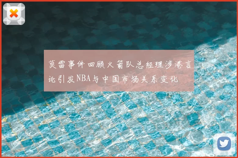 莫雷事件回顾火箭队总经理涉港言论引发NBA与中国市场关系变化