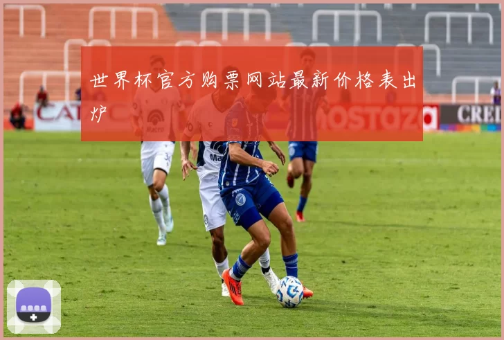 世界杯官方购票网站最新价格表出炉