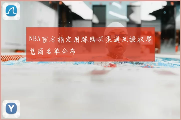 NBA官方指定用球购买渠道及授权零售商名单公布