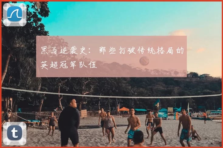 黑马逆袭史：那些打破传统格局的英超冠军队伍