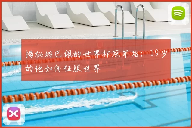 揭秘姆巴佩的世界杯冠军路:19岁的他如何征服世界