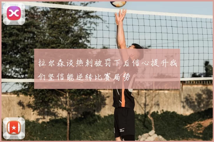 拉尔森谈热刺被罚下后信心提升我们坚信能逆转比赛局势
