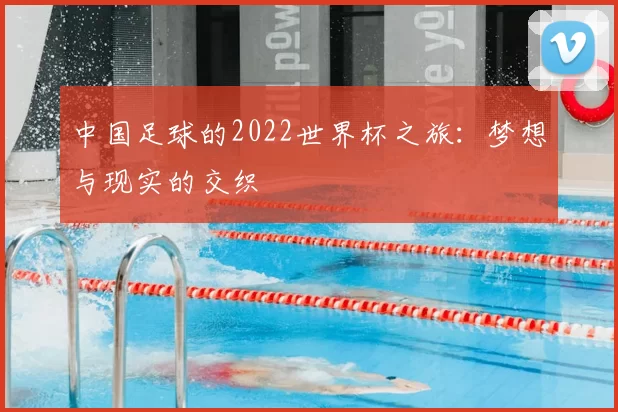 中国足球的2022世界杯之旅：梦想与现实的交织