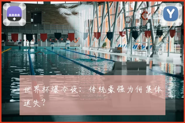 世界杯爆冷夜：传统豪强为何集体迷失？