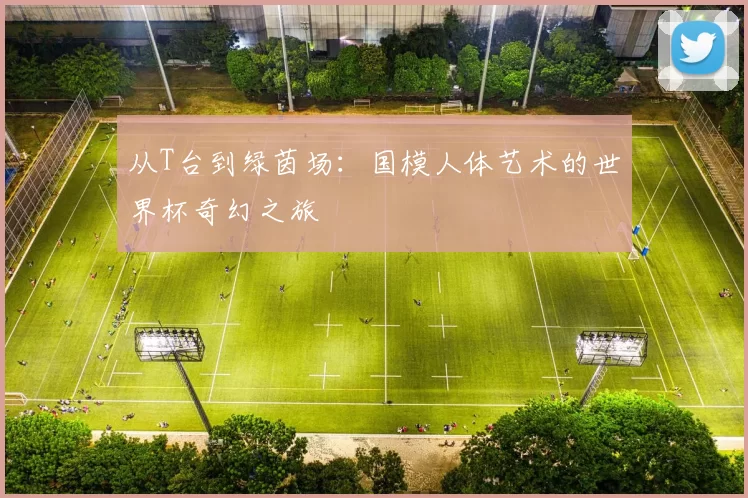 从T台到绿茵场:国模人体艺术的世界杯奇幻之旅