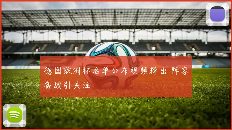 德国欧洲杯名单公布视频释出 阵容备战引关注