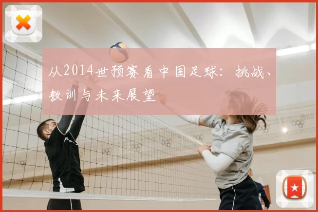 从2014世预赛看中国足球:挑战、教训与未来展望