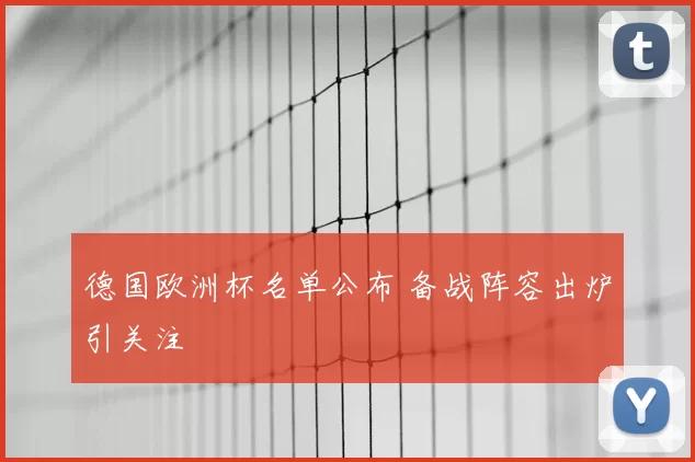 德国欧洲杯名单公布 备战阵容出炉引关注