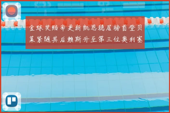 金球奖赔率更新凯恩稳居榜首登贝莱紧随其后赖斯升至第三位奥利塞排名下滑至第四
