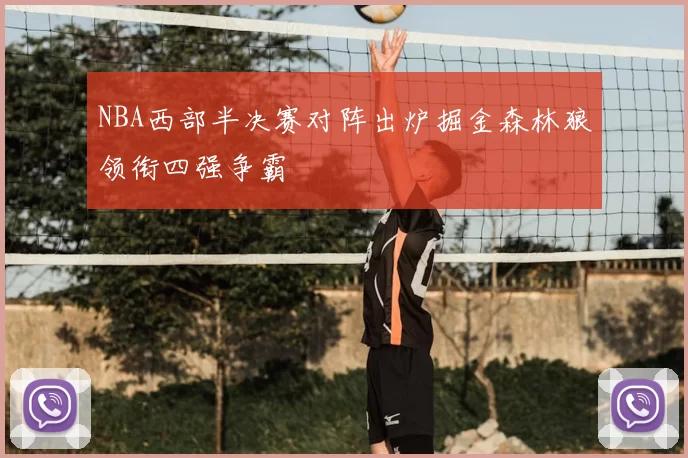 NBA西部半决赛对阵出炉掘金森林狼领衔四强争霸