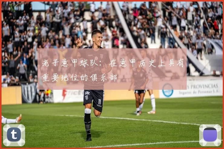 老子意甲球队:在意甲历史上具有重要地位的俱乐部