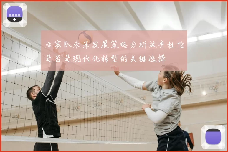 活塞队未来发展策略分析放弃杜伦是否是现代化转型的关键选择